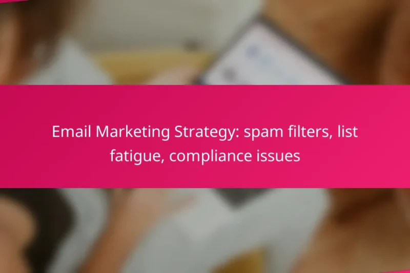 Email Marketing Strategy: spam filters, list fatigue, compliance issues