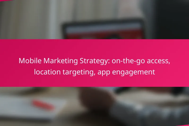 Mobile Marketing Strategy: on-the-go access, location targeting, app engagement