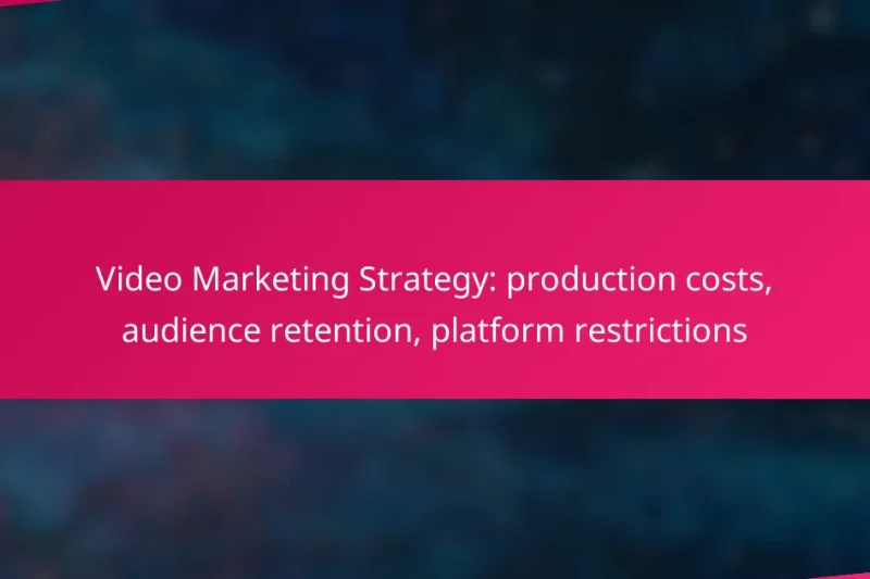 Video Marketing Strategy: production costs, audience retention, platform restrictions
