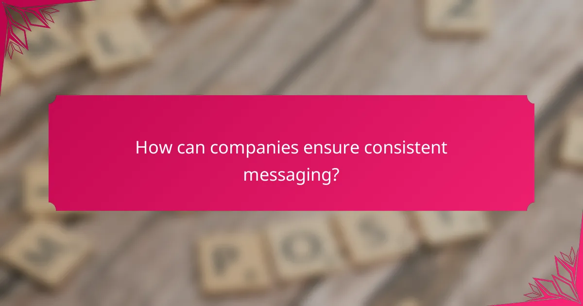 How can companies ensure consistent messaging?