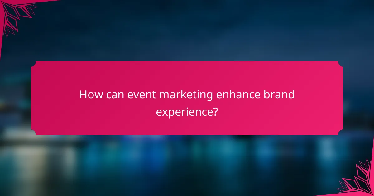 How can event marketing enhance brand experience?