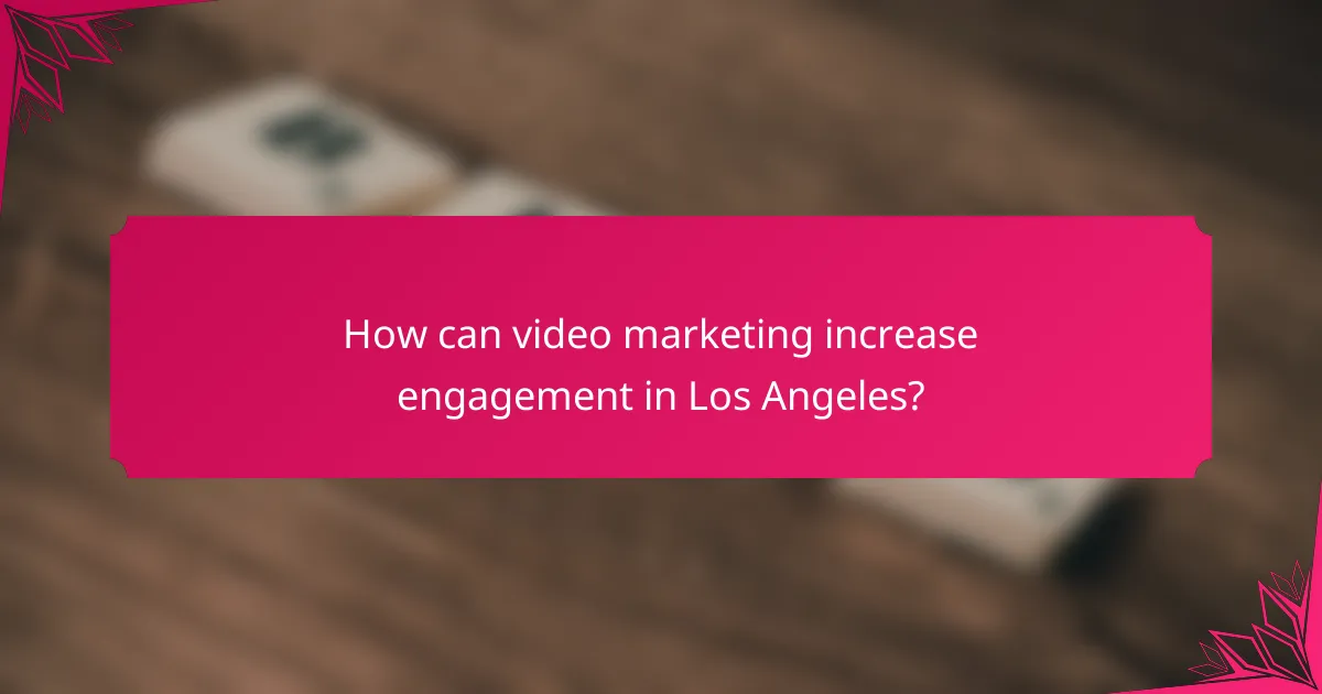 How can video marketing increase engagement in Los Angeles?