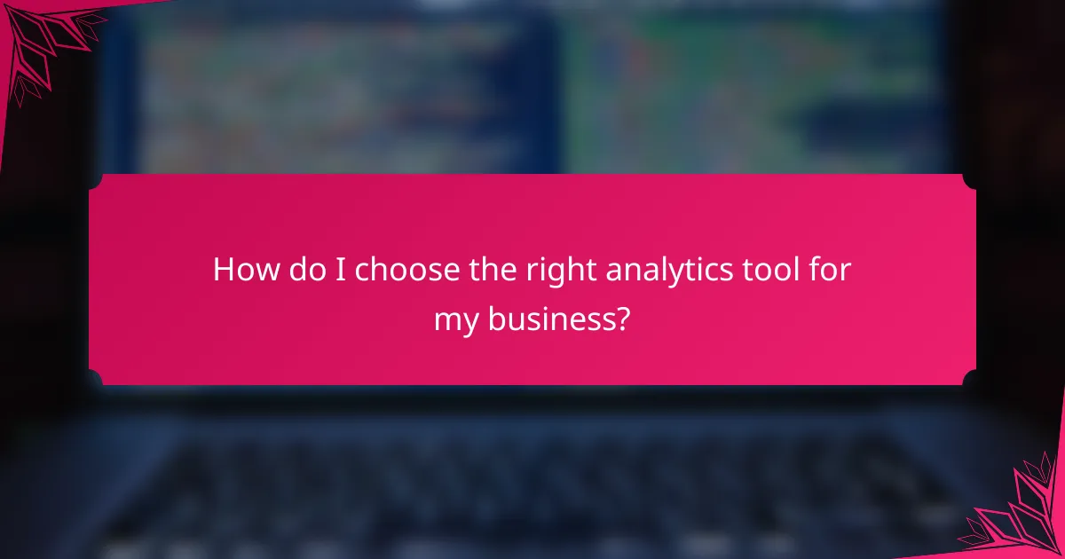 How do I choose the right analytics tool for my business?