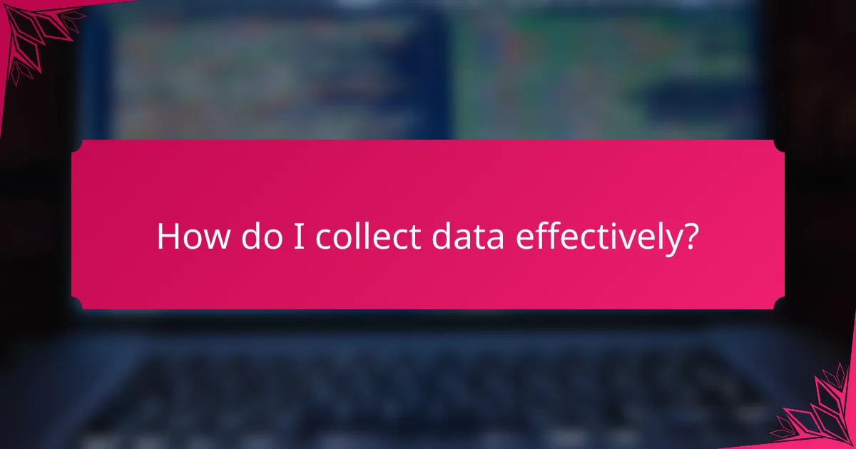 How do I collect data effectively?