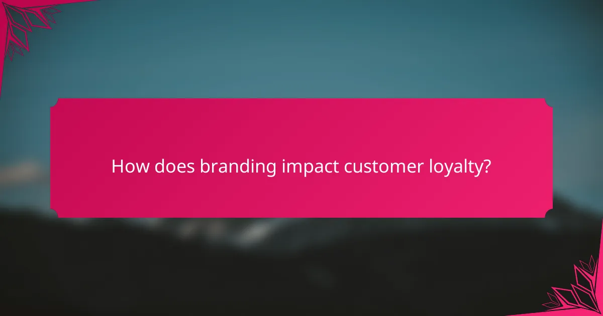 How does branding impact customer loyalty?