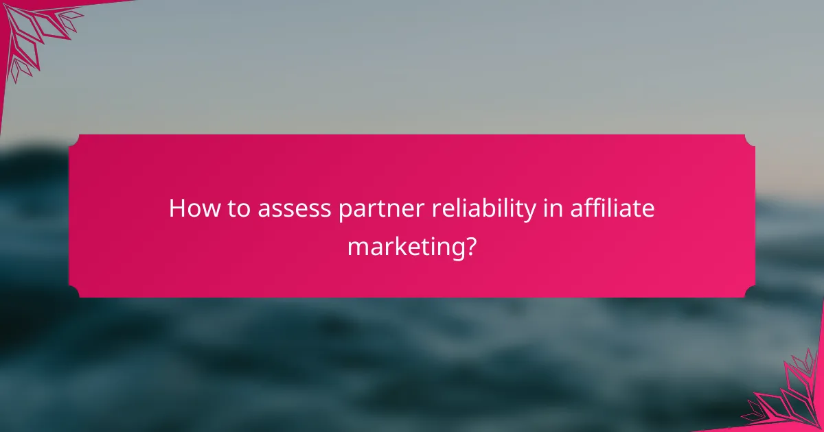 How to assess partner reliability in affiliate marketing?