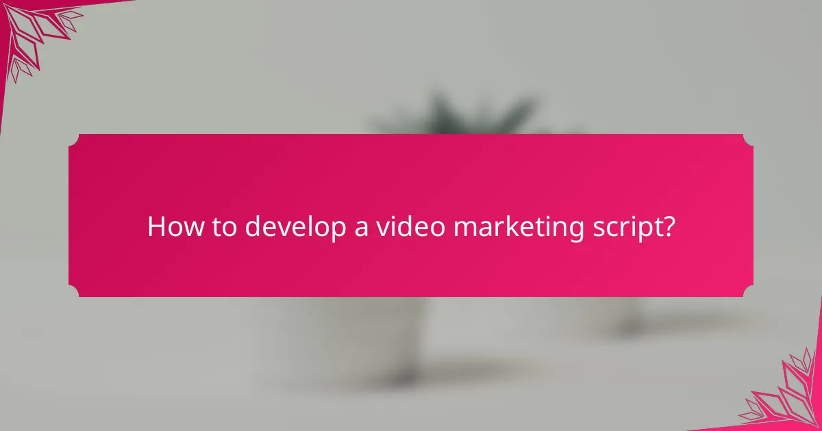 How to develop a video marketing script?