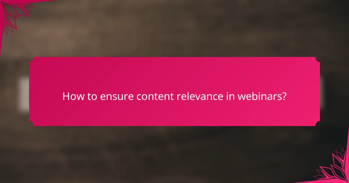 How to ensure content relevance in webinars?