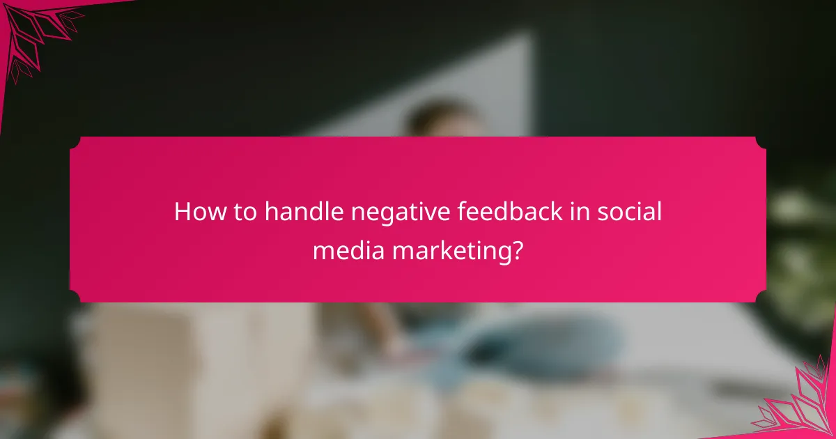 How to handle negative feedback in social media marketing?