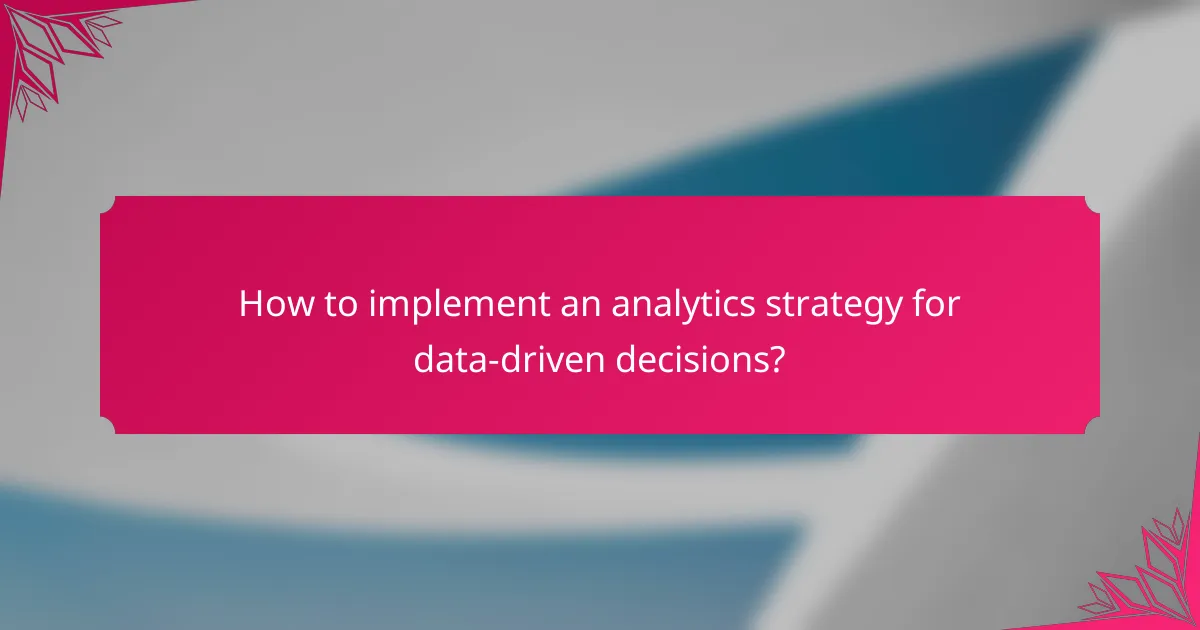 How to implement an analytics strategy for data-driven decisions?