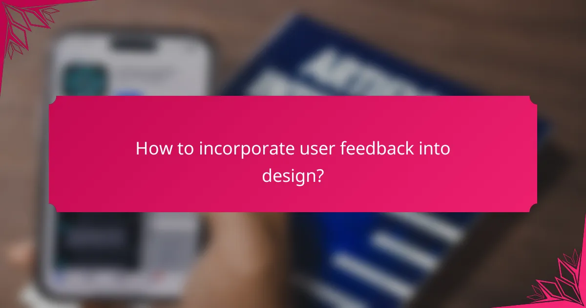 How to incorporate user feedback into design?