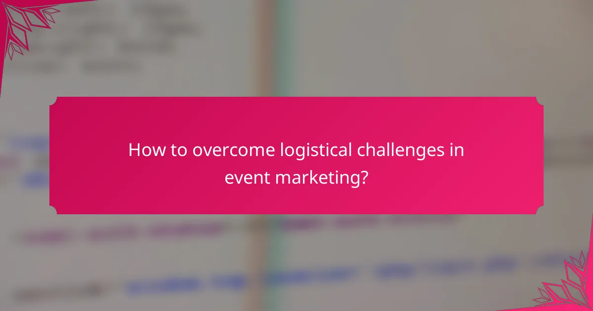 How to overcome logistical challenges in event marketing?