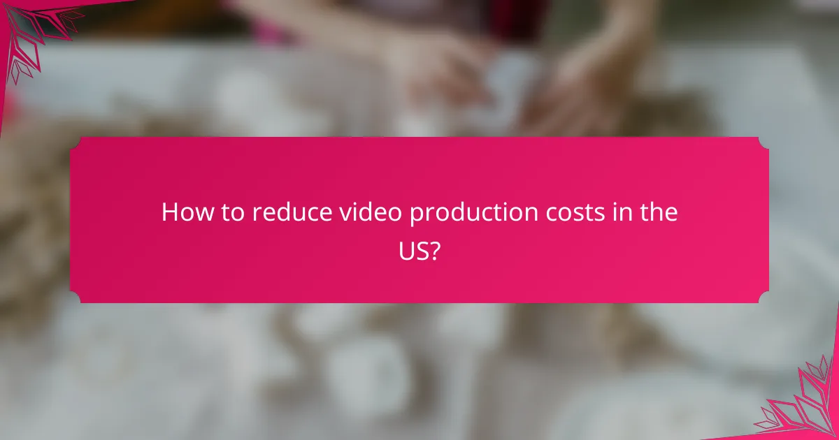 How to reduce video production costs in the US?