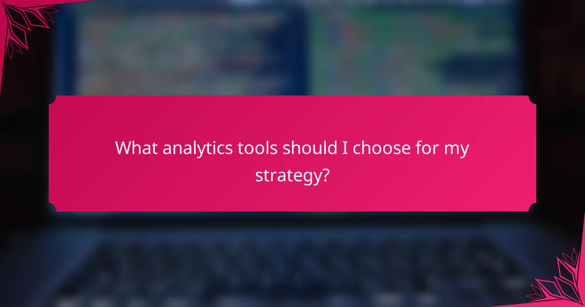 What analytics tools should I choose for my strategy?