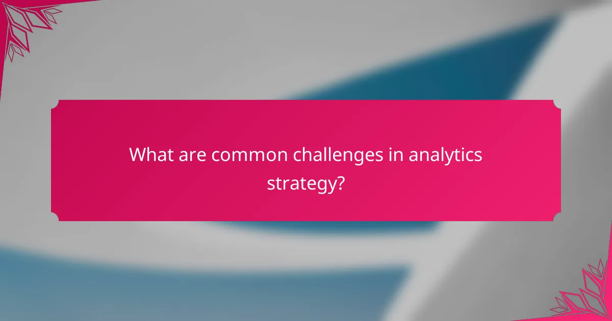 What are common challenges in analytics strategy?