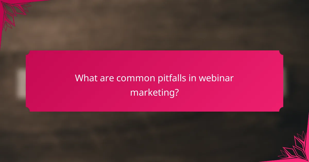 What are common pitfalls in webinar marketing?