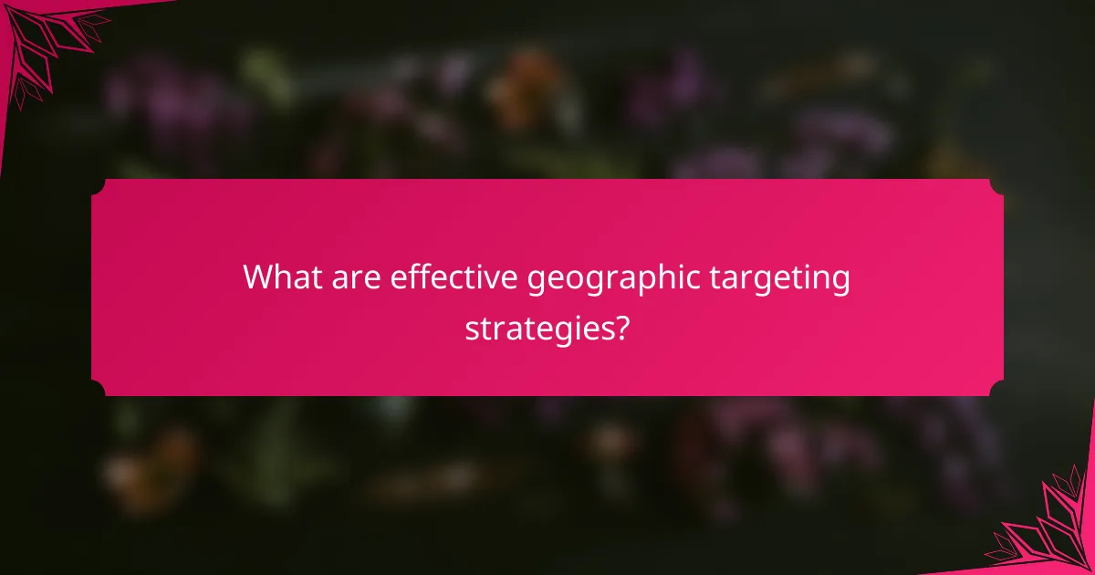 What are effective geographic targeting strategies?