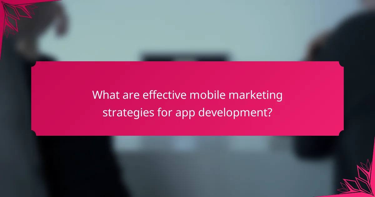 What are effective mobile marketing strategies for app development?