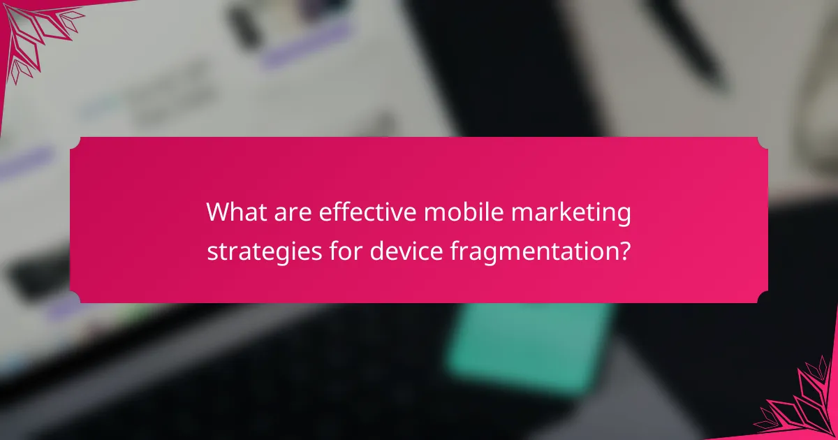 What are effective mobile marketing strategies for device fragmentation?