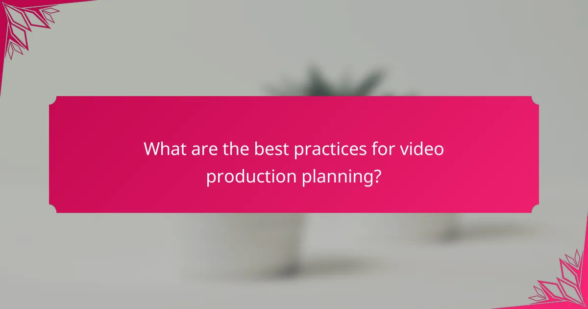 What are the best practices for video production planning?