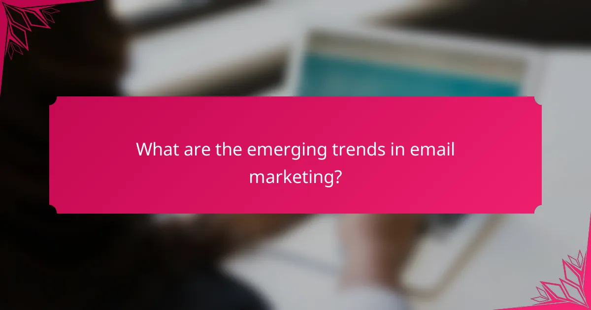 What are the emerging trends in email marketing?