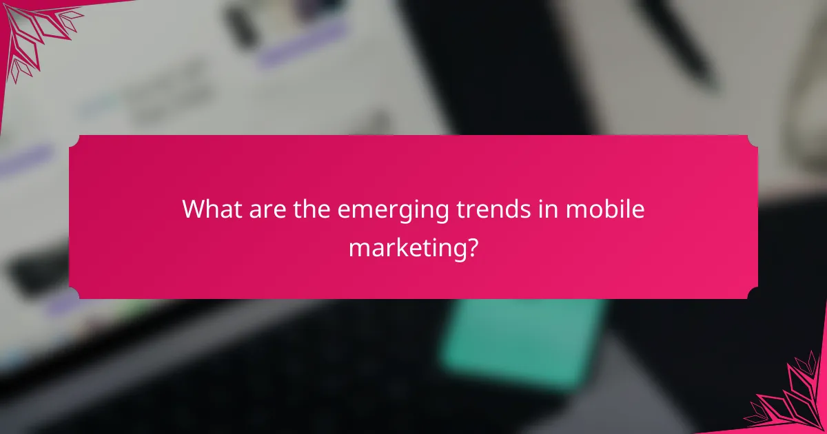 What are the emerging trends in mobile marketing?