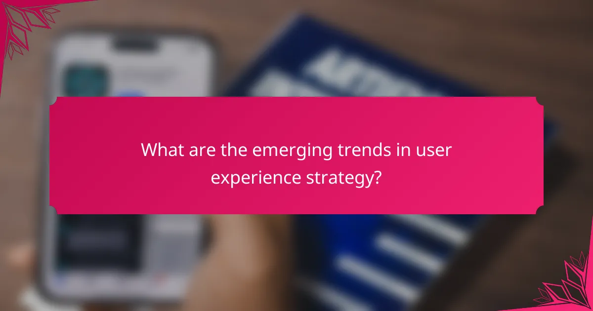 What are the emerging trends in user experience strategy?