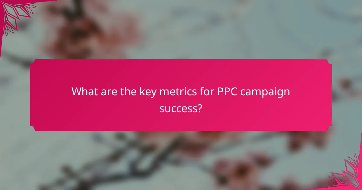 What are the key metrics for PPC campaign success?