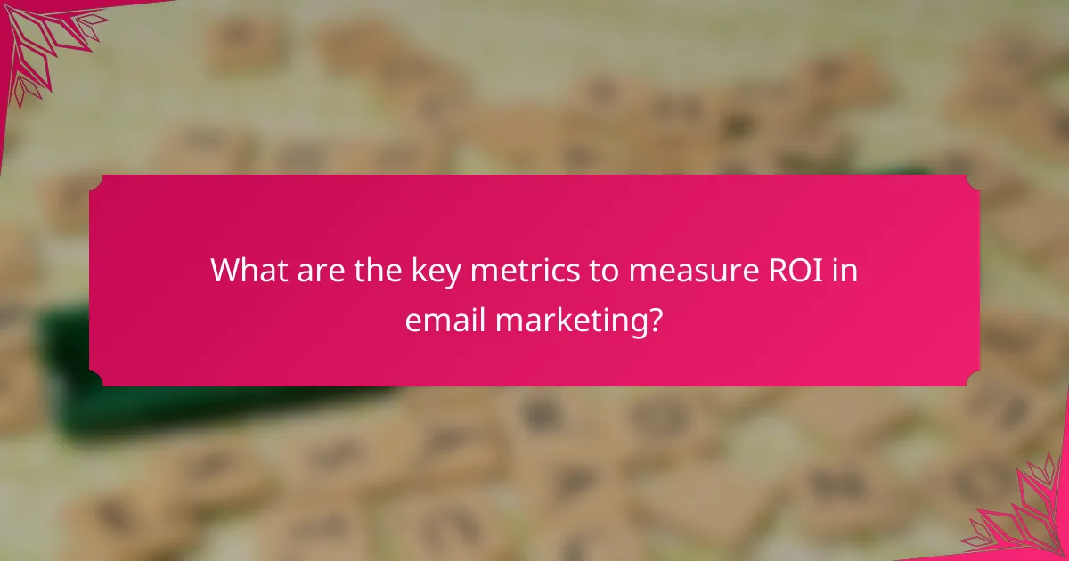 What are the key metrics to measure ROI in email marketing?