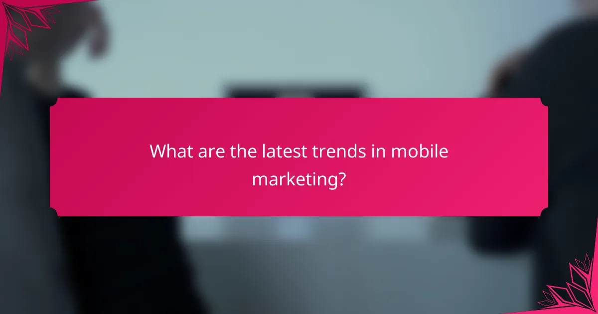What are the latest trends in mobile marketing?