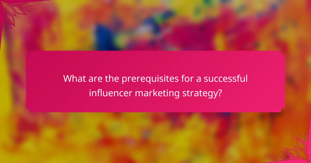 What are the prerequisites for a successful influencer marketing strategy?