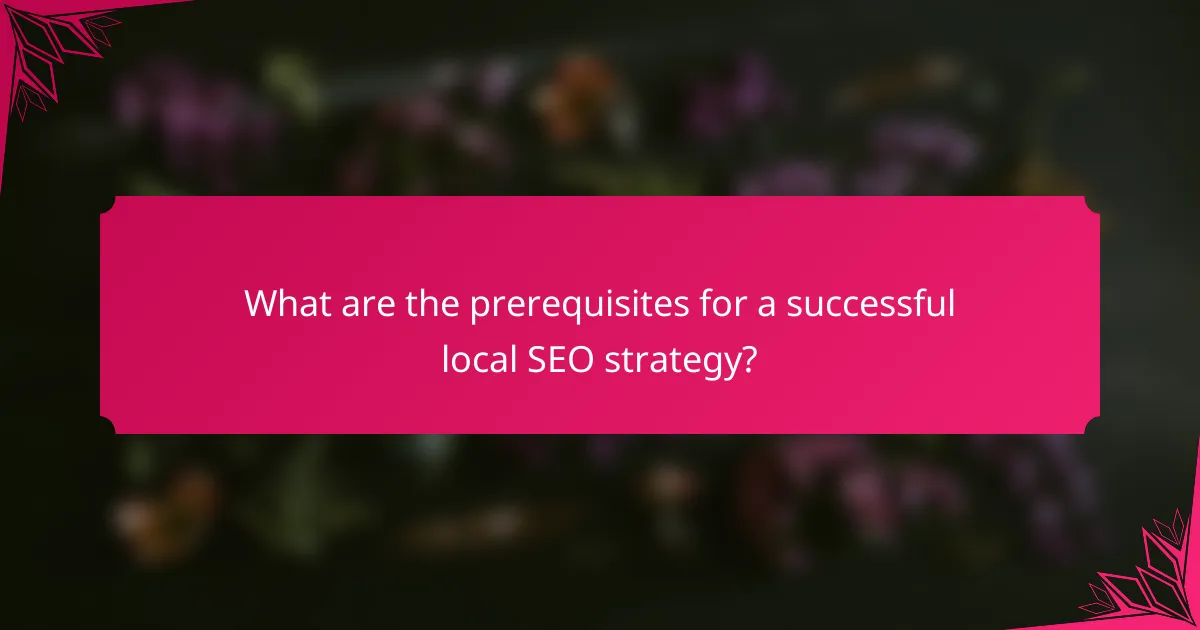 What are the prerequisites for a successful local SEO strategy?