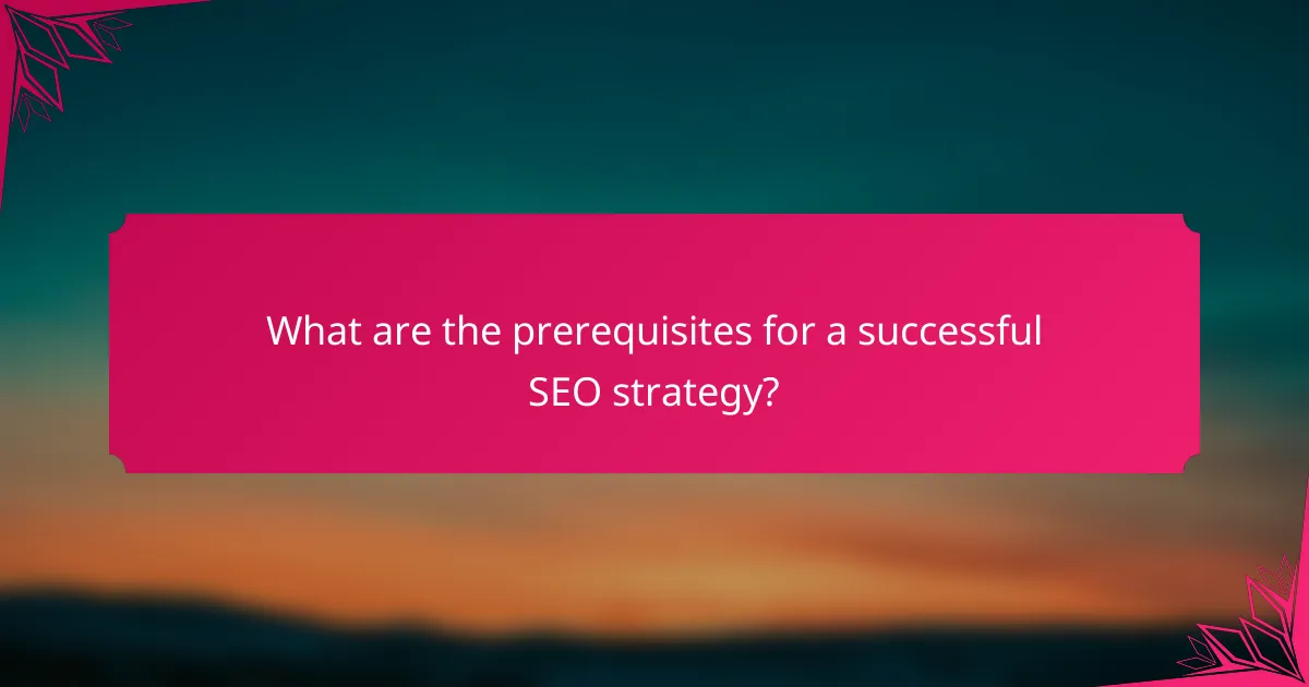 What are the prerequisites for a successful SEO strategy?