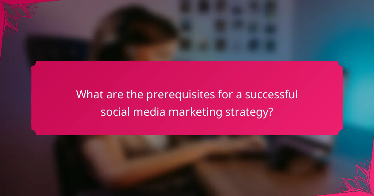 What are the prerequisites for a successful social media marketing strategy?