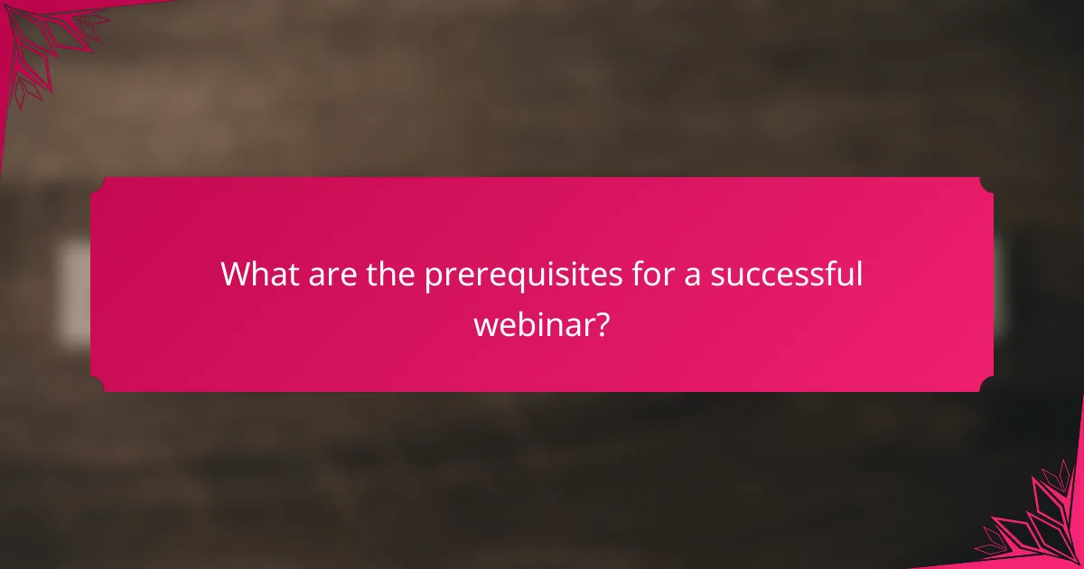 What are the prerequisites for a successful webinar?