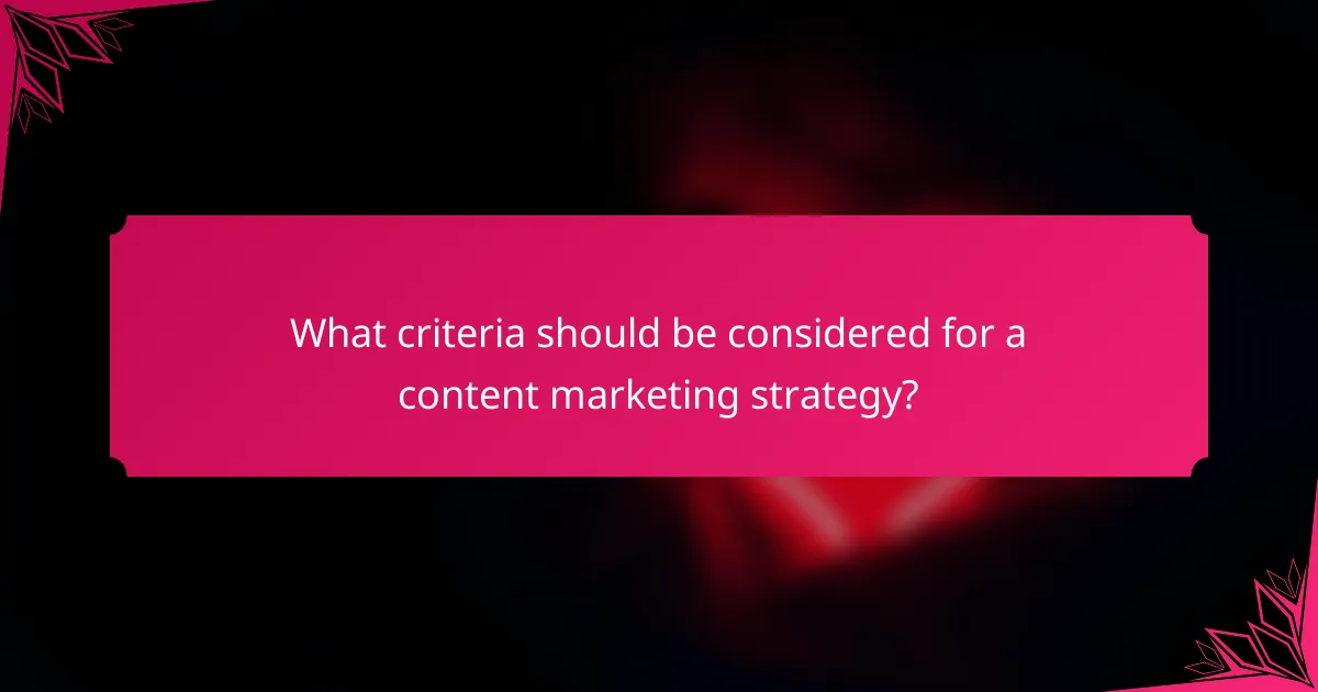 What criteria should be considered for a content marketing strategy?