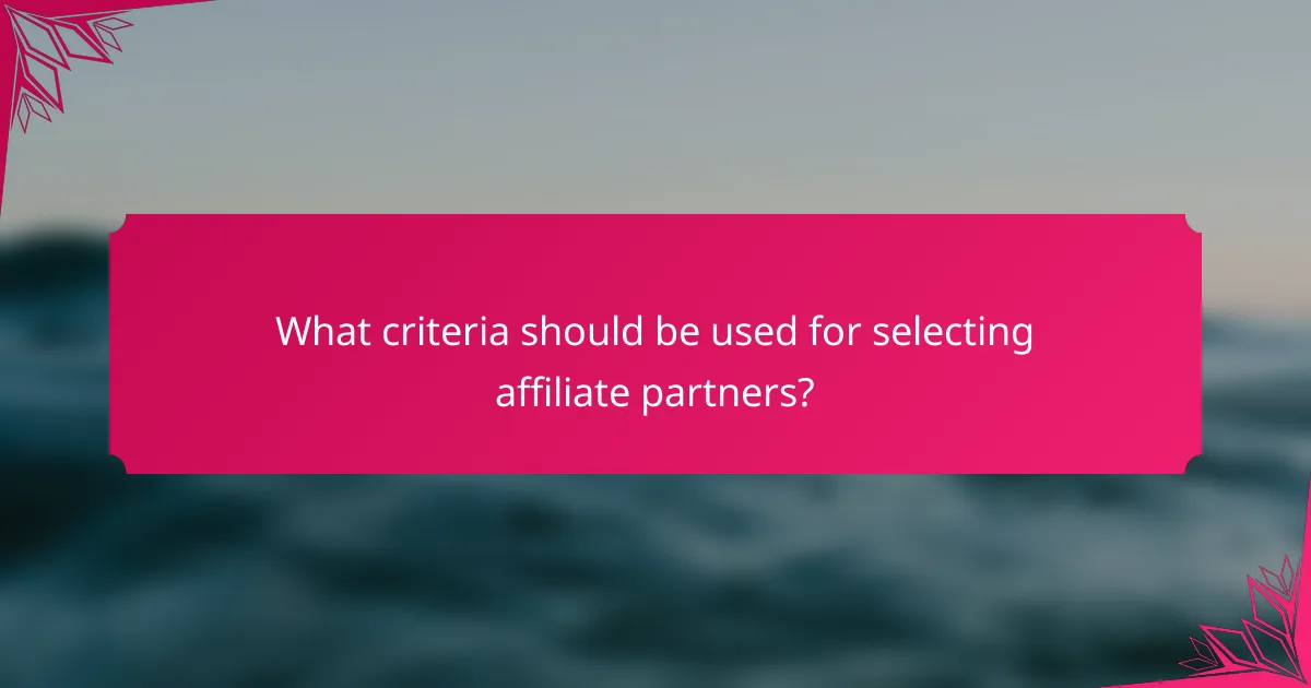 What criteria should be used for selecting affiliate partners?