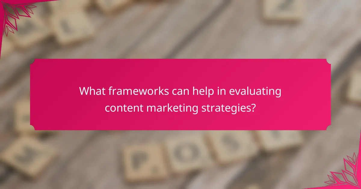 What frameworks can help in evaluating content marketing strategies?