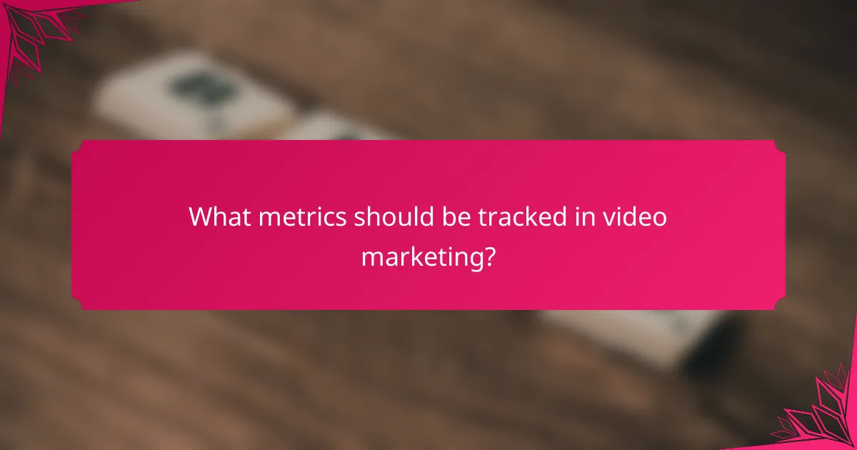 What metrics should be tracked in video marketing?