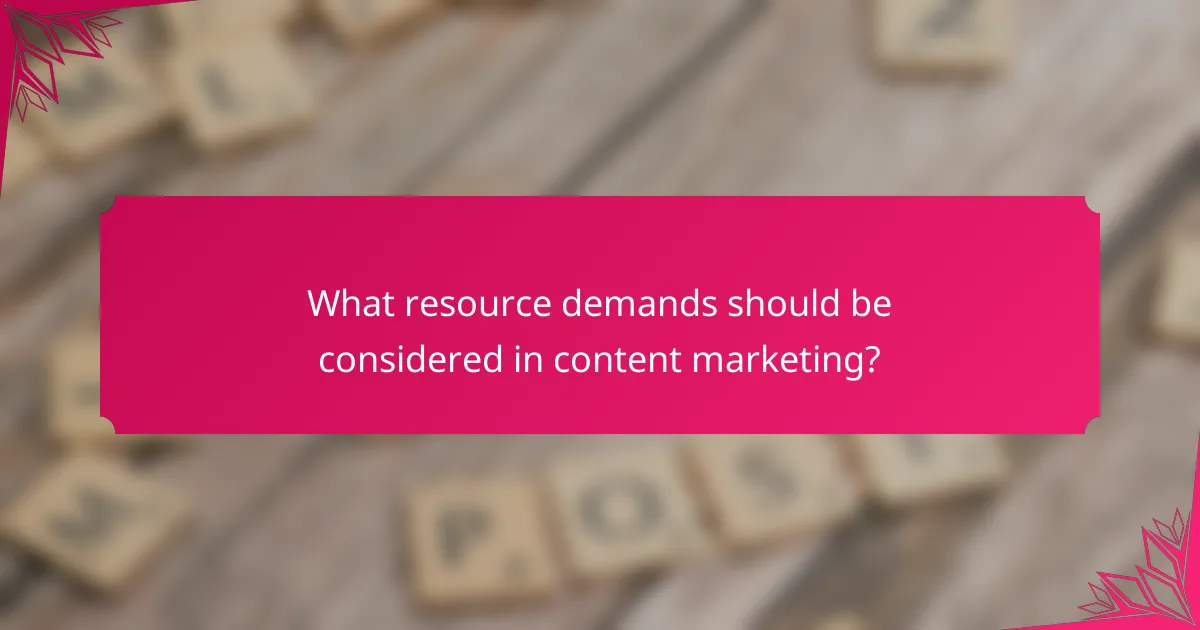 What resource demands should be considered in content marketing?
