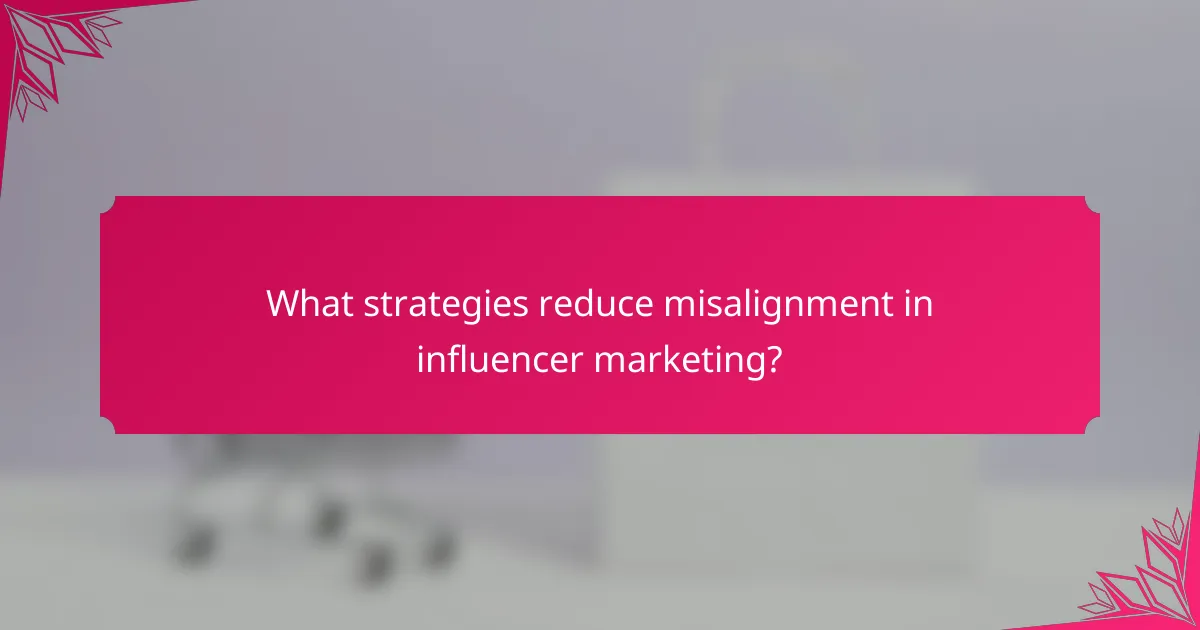 What strategies reduce misalignment in influencer marketing?